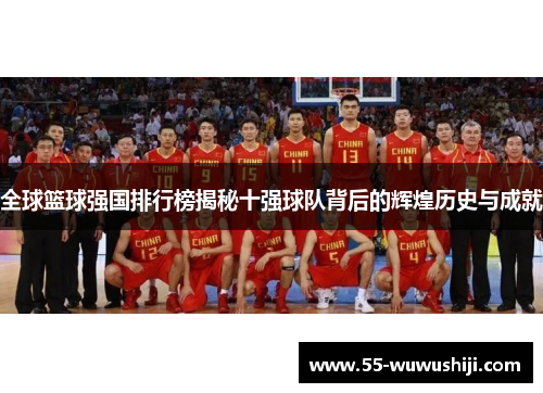 全球篮球强国排行榜揭秘十强球队背后的辉煌历史与成就