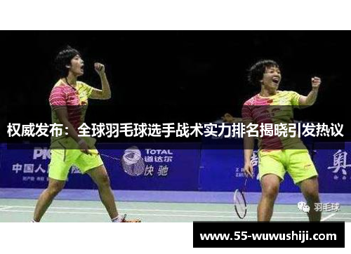权威发布：全球羽毛球选手战术实力排名揭晓引发热议