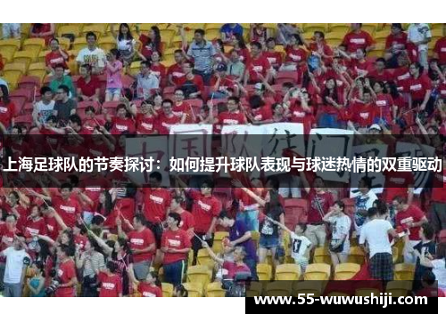 上海足球队的节奏探讨：如何提升球队表现与球迷热情的双重驱动