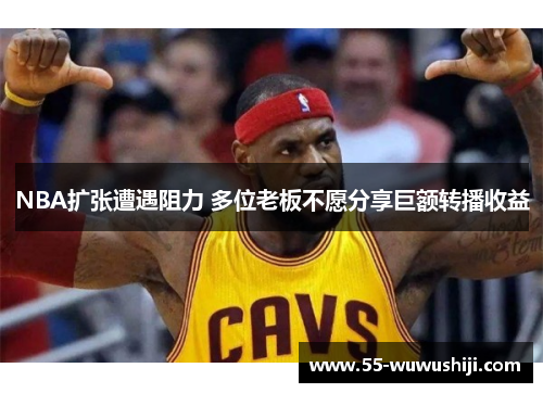 NBA扩张遭遇阻力 多位老板不愿分享巨额转播收益