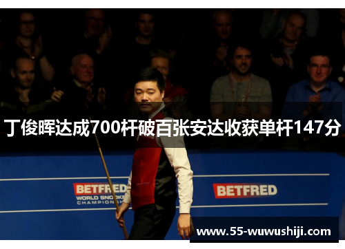 丁俊晖达成700杆破百张安达收获单杆147分