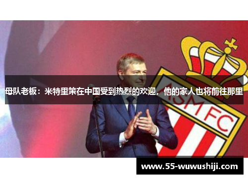 母队老板：米特里策在中国受到热烈的欢迎，他的家人也将前往那里